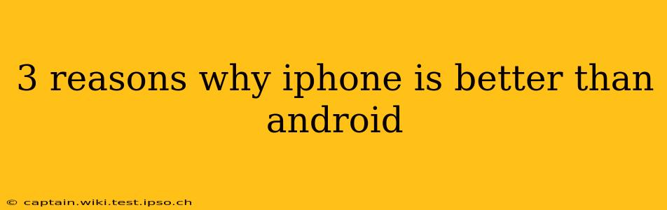3 reasons why iphone is better than android