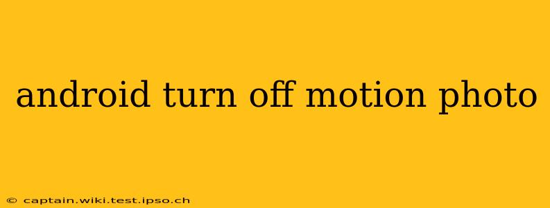 android turn off motion photo