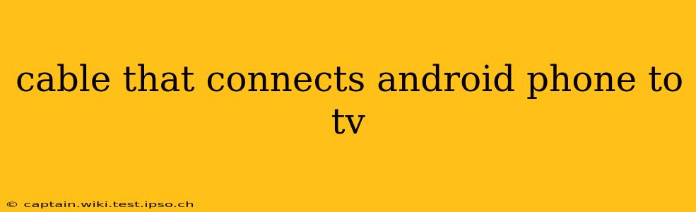 cable that connects android phone to tv