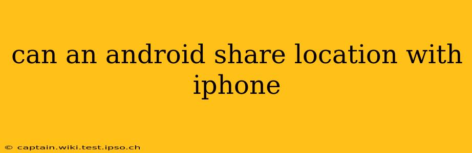 can an android share location with iphone