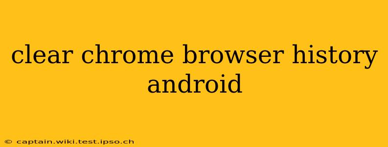 clear chrome browser history android