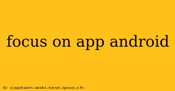 focus on app android