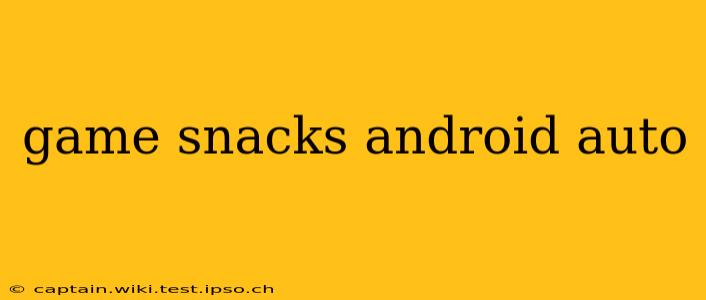 game snacks android auto
