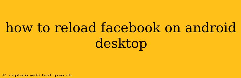 how to reload facebook on android desktop