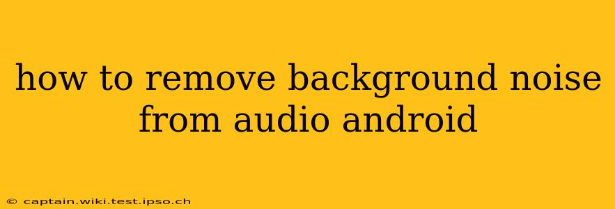 how to remove background noise from audio android