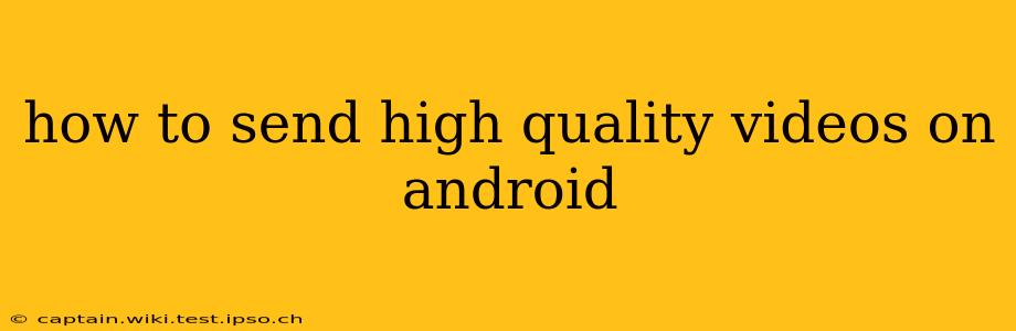 how to send high quality videos on android