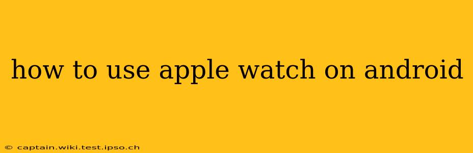 how to use apple watch on android